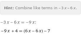 Hint: | Combine like terms in -3 x - 6 x.
-3 x - 6 x = -9 x:
-9 x + 4 = (6 x - 6 x) - 7