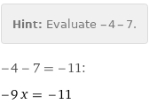 Hint: | Evaluate -4 - 7.
-4 - 7 = -11:
-9 x = -11