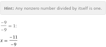 Hint: | Any nonzero number divided by itself is one.
(-9)/(-9) = 1:
x = (-11)/(-9)