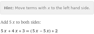 Hint: | Move terms with x to the left hand side.
Add 5 x to both sides:
5 x + 4 x + 3 = (5 x - 5 x) + 2