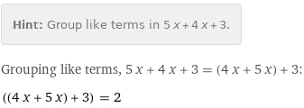 Hint: | Group like terms in 5 x + 4 x + 3.
Grouping like terms, 5 x + 4 x + 3 = (4 x + 5 x) + 3:
((4 x + 5 x) + 3) = 2