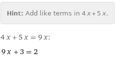 Hint: | Add like terms in 4 x + 5 x.
4 x + 5 x = 9 x:
9 x + 3 = 2