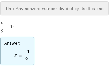 Hint: | Any nonzero number divided by itself is one.
9/9 = 1:
Answer: | 
 | x = (-1)/9