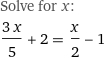 Solve for x:
(3 x)/5 + 2 = x/2 - 1