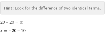 Hint: | Look for the difference of two identical terms.
20 - 20 = 0:
x = -20 - 10