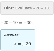 Hint: | Evaluate -20 - 10.
-20 - 10 = -30:
Answer: | 
 | x = -30