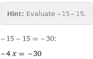 Hint: | Evaluate -15 - 15.
-15 - 15 = -30:
-4 x = -30