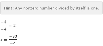 Hint: | Any nonzero number divided by itself is one.
(-4)/(-4) = 1:
x = (-30)/(-4)