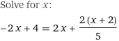 Solve for x:
-2 x + 4 = 2 x + (2 (x + 2))/5