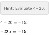 Hint: | Evaluate 4 - 20.
4 - 20 = -16:
-22 x = -16