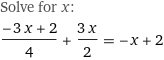 Solve for x:
(-3 x + 2)/4 + (3 x)/2 = -x + 2