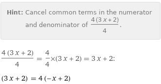 Hint: | Cancel common terms in the numerator and denominator of (4 (3 x + 2))/4.
(4 (3 x + 2))/4 = 4/4×(3 x + 2) = 3 x + 2:
(3 x + 2) = 4 (-x + 2)