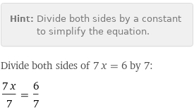 Hint: | Divide both sides by a constant to simplify the equation.
Divide both sides of 7 x = 6 by 7:
(7 x)/7 = 6/7