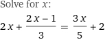 Solve for x:
2 x + (2 x - 1)/3 = (3 x)/5 + 2