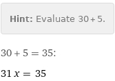 Hint: | Evaluate 30 + 5.
30 + 5 = 35:
31 x = 35