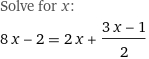 Solve for x:
8 x - 2 = 2 x + (3 x - 1)/2