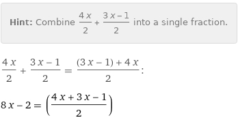 Hint: | Combine (4 x)/2 + (3 x - 1)/2 into a single fraction.
(4 x)/2 + (3 x - 1)/2 = ((3 x - 1) + 4 x)/2:
8 x - 2 = ((4 x + 3 x - 1)/2)