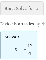 Hint: | Solve for x.
Divide both sides by 4:
Answer: | 
 | x = -17/4