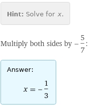 Hint: | Solve for x.
Multiply both sides by -5/7:
Answer: | 
 | x = -1/3