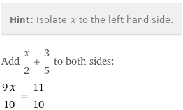 Hint: | Isolate x to the left hand side.
Add x/2 + 3/5 to both sides:
(9 x)/10 = 11/10