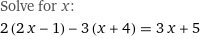 Solve for x:
2 (2 x - 1) - 3 (x + 4) = 3 x + 5