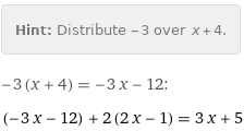 Hint: | Distribute -3 over x + 4.
-3 (x + 4) = -3 x - 12:
(-3 x - 12) + 2 (2 x - 1) = 3 x + 5