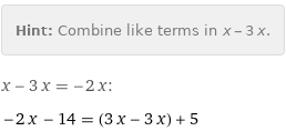 Hint: | Combine like terms in x - 3 x.
x - 3 x = -2 x:
-2 x - 14 = (3 x - 3 x) + 5