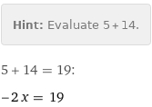 Hint: | Evaluate 5 + 14.
5 + 14 = 19:
-2 x = 19