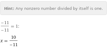 Hint: | Any nonzero number divided by itself is one.
(-11)/(-11) = 1:
x = 10/(-11)