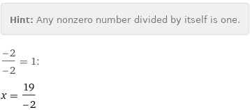 Hint: | Any nonzero number divided by itself is one.
(-2)/(-2) = 1:
x = 19/(-2)