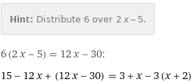 Hint: | Distribute 6 over 2 x - 5.
6 (2 x - 5) = 12 x - 30:
15 - 12 x + (12 x - 30) = 3 + x - 3 (x + 2)