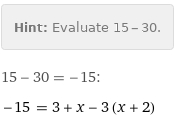 Hint: | Evaluate 15 - 30.
15 - 30 = -15:
-15 = 3 + x - 3 (x + 2)