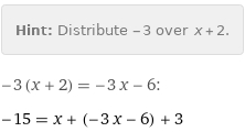 Hint: | Distribute -3 over x + 2.
-3 (x + 2) = -3 x - 6:
-15 = x + (-3 x - 6) + 3