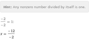 Hint: | Any nonzero number divided by itself is one.
(-2)/(-2) = 1:
x = (-12)/(-2)