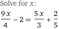 Solve for x:
(9 x)/4 - 2 = (5 x)/3 + 2/5