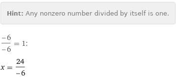 Hint: | Any nonzero number divided by itself is one.
(-6)/(-6) = 1:
x = 24/(-6)