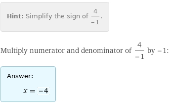 Hint: | Simplify the sign of 4/(-1).
Multiply numerator and denominator of 4/(-1) by -1:
Answer: | 
 | x = -4