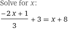 Solve for x:
(-2 x + 1)/3 + 3 = x + 8