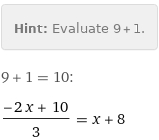 Hint: | Evaluate 9 + 1.
9 + 1 = 10:
(-2 x + 10)/3 = x + 8