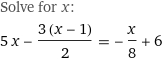 Solve for x:
5 x - (3 (x - 1))/2 = -x/8 + 6