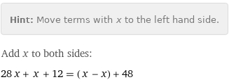 Hint: | Move terms with x to the left hand side.
Add x to both sides:
28 x + x + 12 = (x - x) + 48