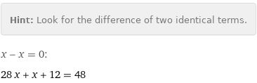 Hint: | Look for the difference of two identical terms.
x - x = 0:
28 x + x + 12 = 48